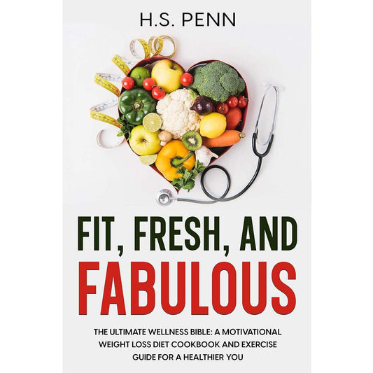 Fit, Fresh, and Fabulous: The Ultimate Wellness Bible: A Motivational Weight Loss Diet Cookbook and Exercise Guide - imprüv  